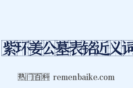 紫环姜公墓表铭近义词是什么意思的图片